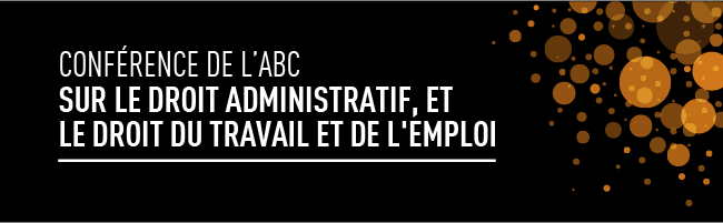 Conférence de l’ABC sur le droit administratif, et le droit du travail et de l’emploi