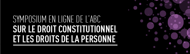 Symposium en ligne de l'ABC sur le droit constitutionnel et les droits de la personne
