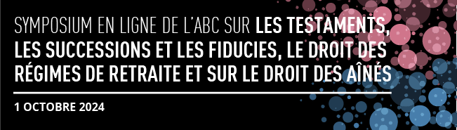 Symposium en ligne de l’ABC sur les testaments, les successions et les fiducies, le droit des régimes de retraite et sur le droit des aînés