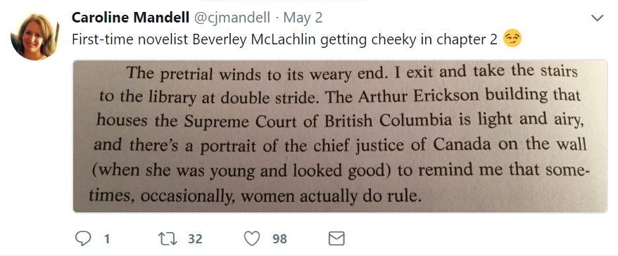 Caroline Mandell @cjmandell  May 2 First-time novelist Beverley MacLachlin getting cheeky in chapter 2 The pretrial winds to its weary end. I exit and take the stairs to the library at double stride. The Arthur Erickson building that houses the Supreme Court of British Columbia is light and airy, and there’s a portrait of the chief justice of Canada on the wall (when she was young and looked good) to remind me that sometimes, occasionally, women actually do rule.